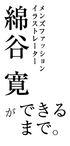 ついにデビュー! ―イラストレーター綿谷寛のあれこれと麻布テーラーとの出会い―